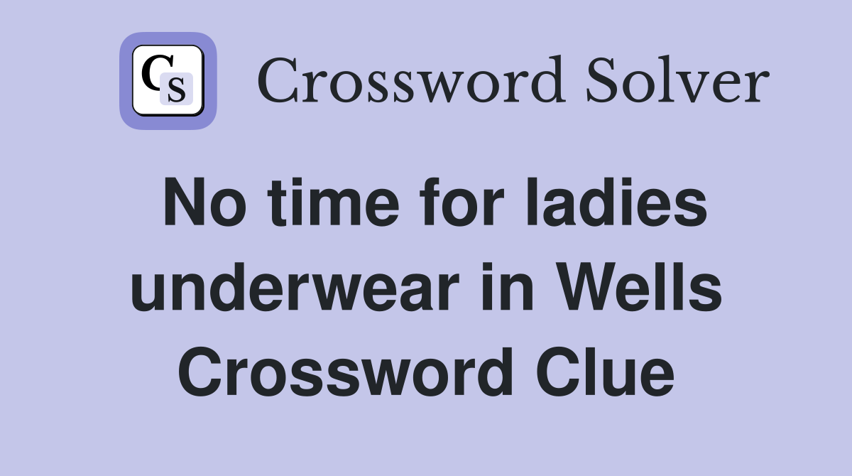 No time for ladies underwear in Wells Crossword Clue Answers